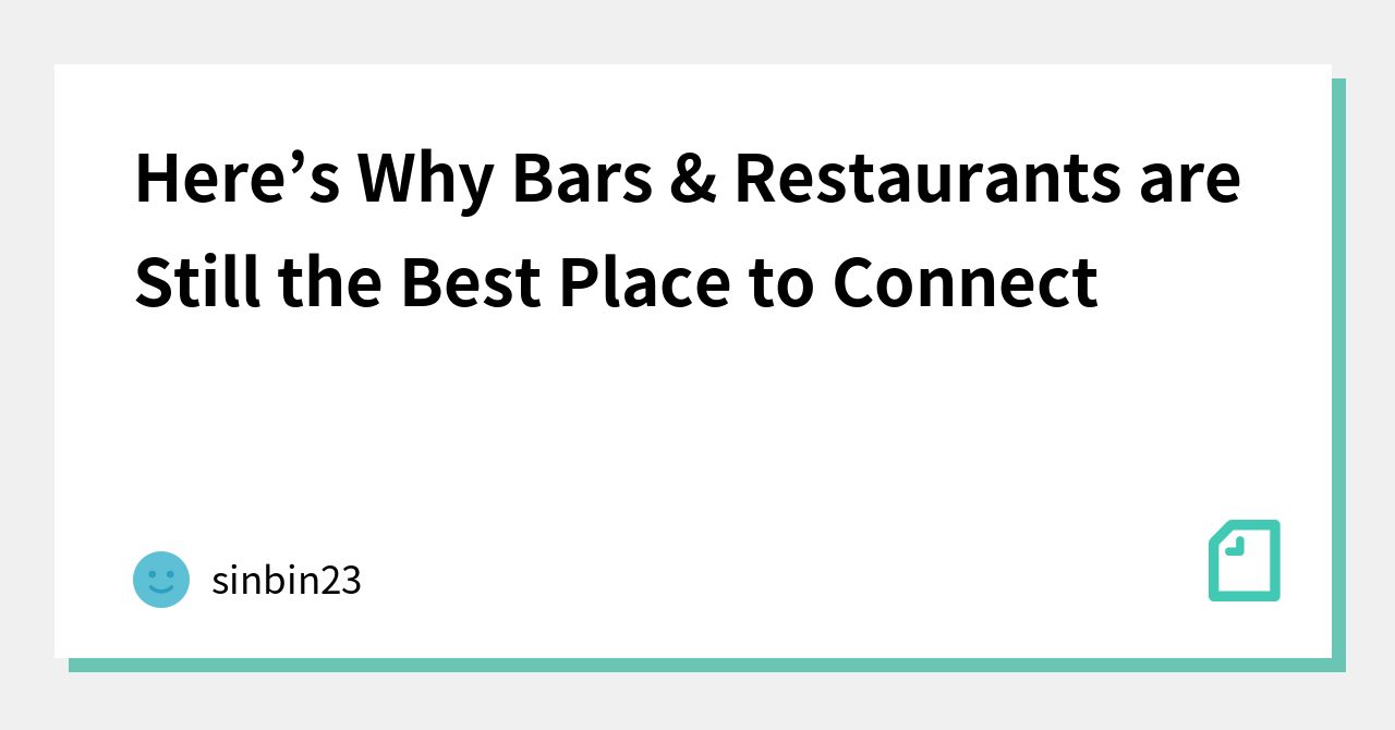 Here’s Why Bars & Restaurants are Still the Best Place to Connect｜sinbin23｜note