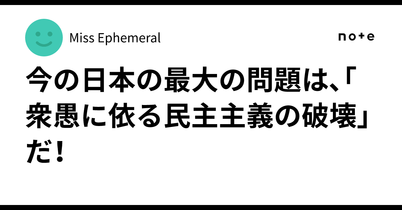 今の日本の最大の問題は、「衆愚に依る民主主義の破壊」だ!|Miss Ephemeral