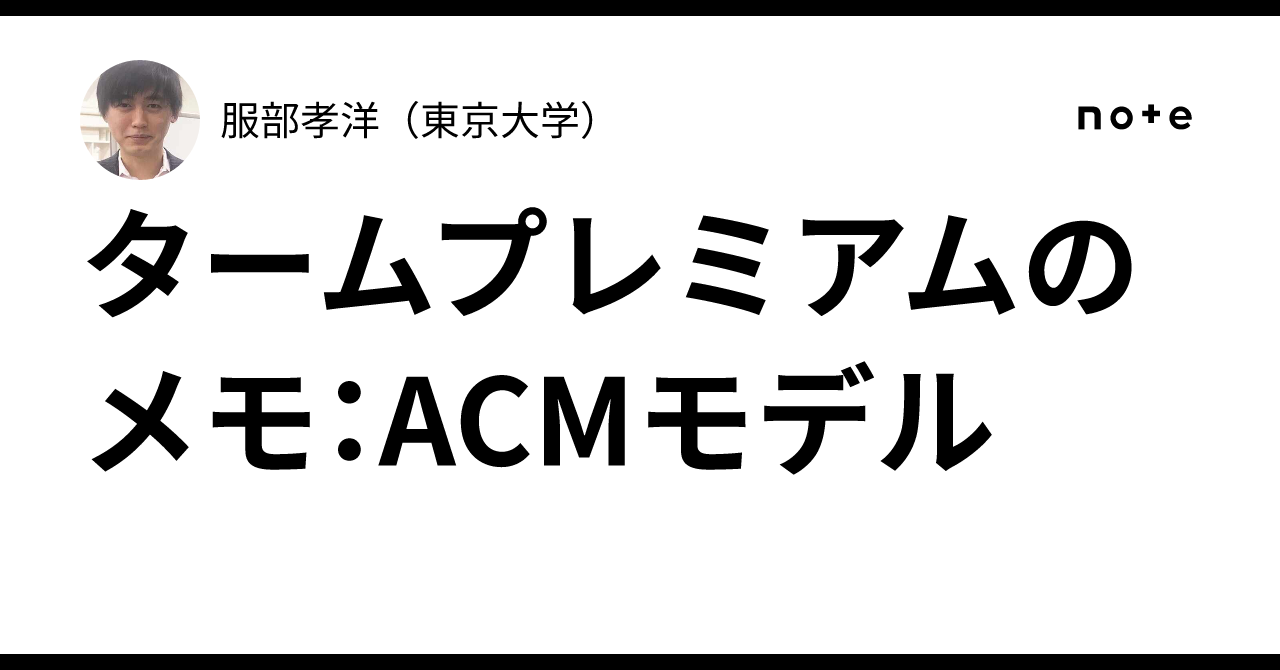 タームプレミアムのメモ：ACMモデル｜服部孝洋（東京大学）