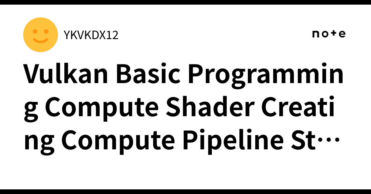 Vulkan Basic Programming Compute Shader Creating Compute Pipeline State ...