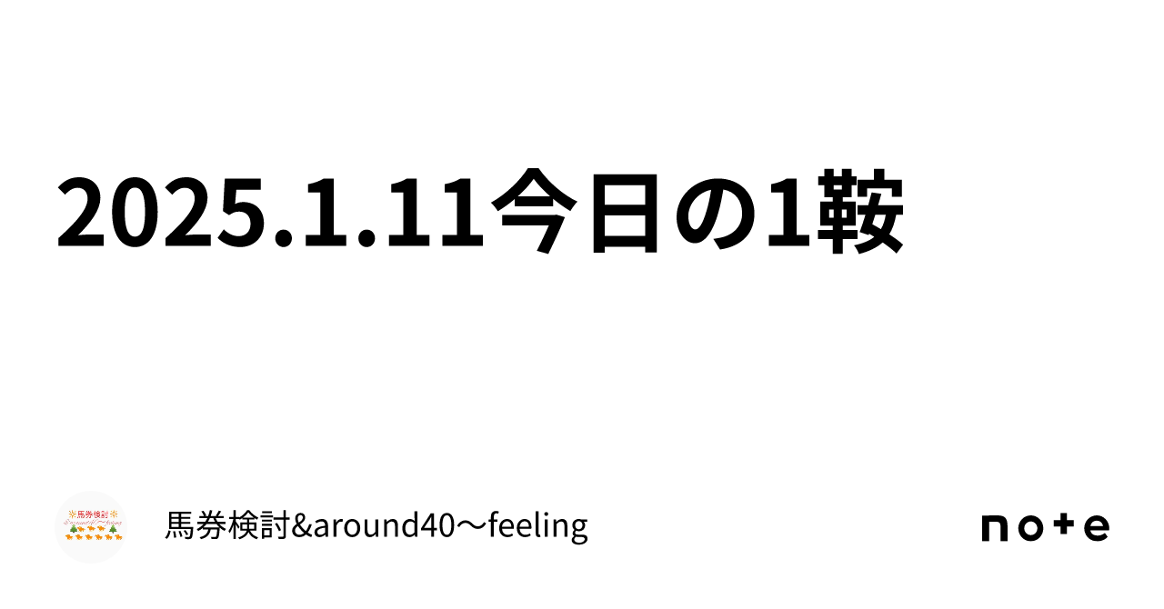 2025.1.11今日の1鞍｜馬券検討&around40〜feeling