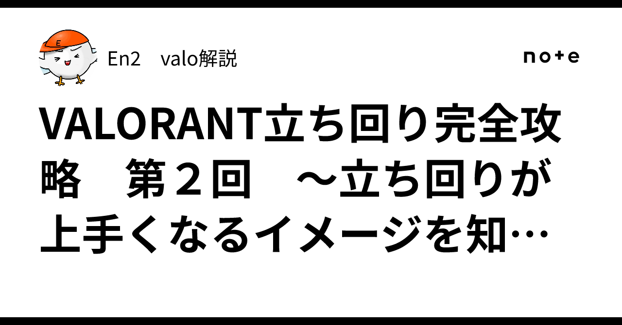 VALORANT立ち回り完全攻略 第2回 〜立ち回りが上手くなるイメージを知ろう〜｜En2 valo解説