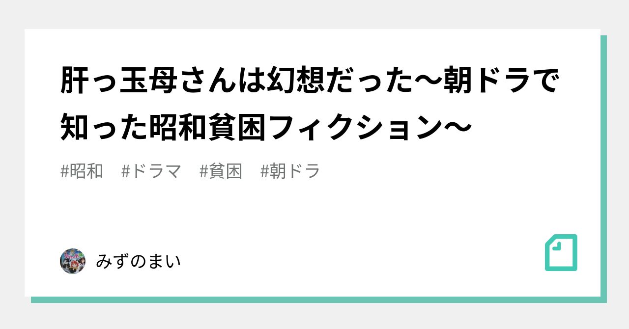 肝っ玉母さんは幻想だった～朝ドラで知った昭和貧困フィクション～｜みずのまい