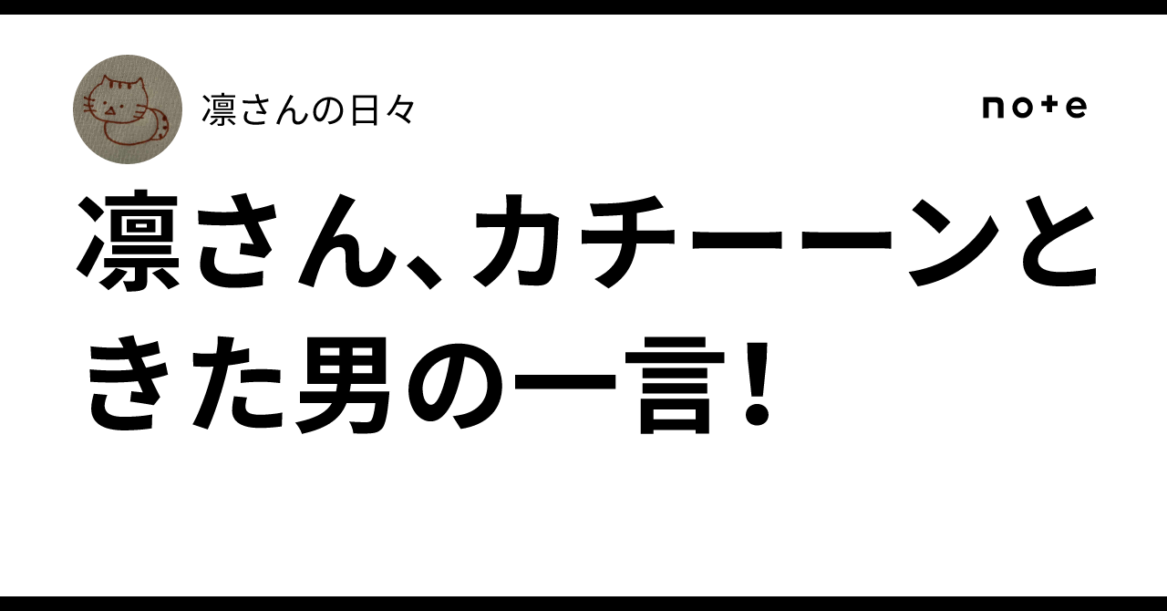 凛さん、カチーーンときた男の一言！｜凛さんの日々