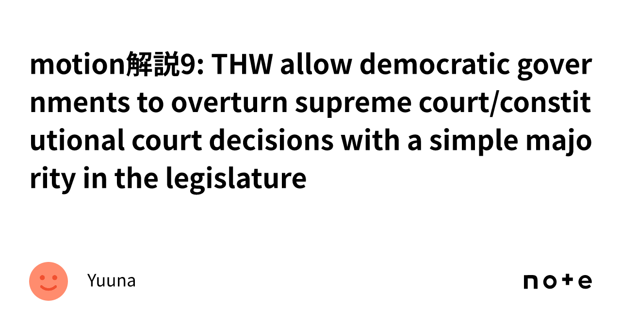 motion解説9 THW allow democratic governments to overturn supreme court