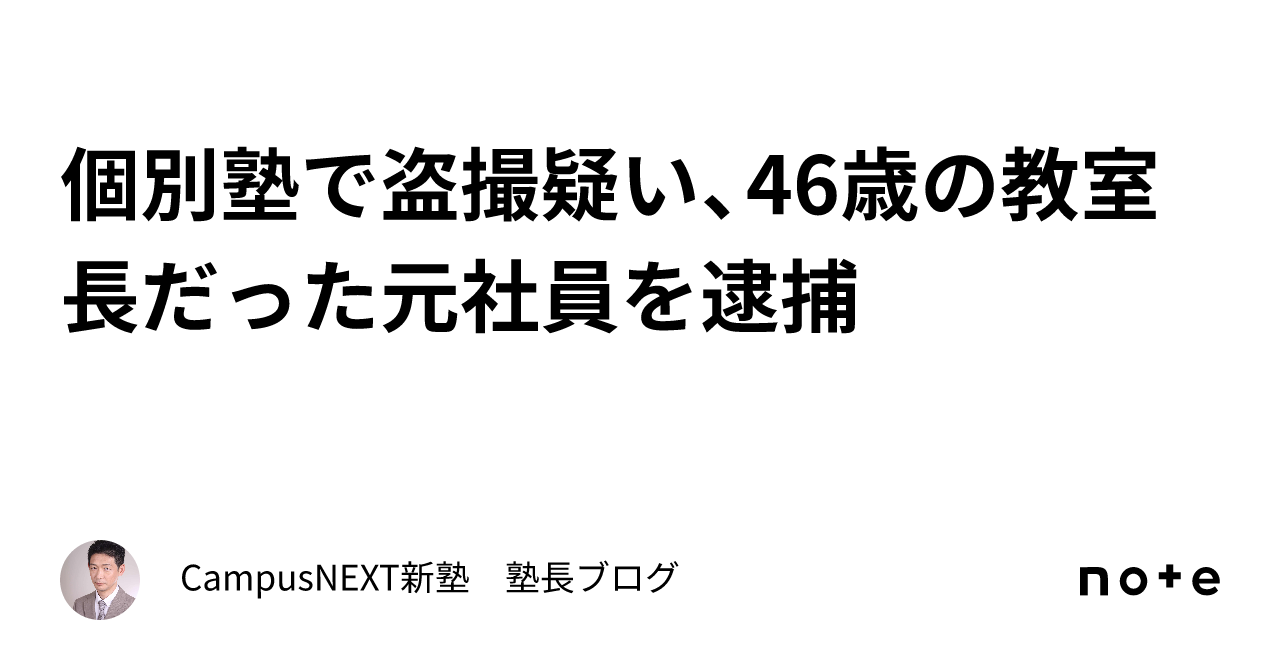 個別塾で盗撮疑い、46歳の教室長だった元社員を逮捕｜CampusNEXT新塾 塾長ブログ