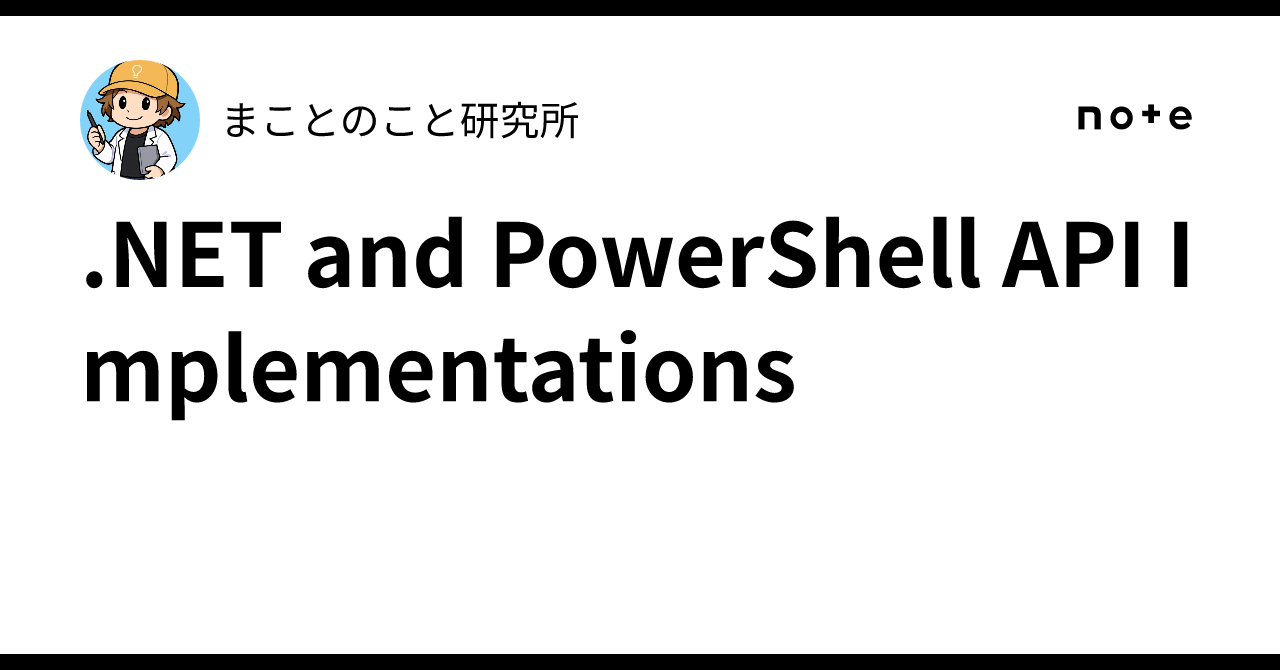 .NET and PowerShell API Implementations｜まことのこと研究所(まこと)