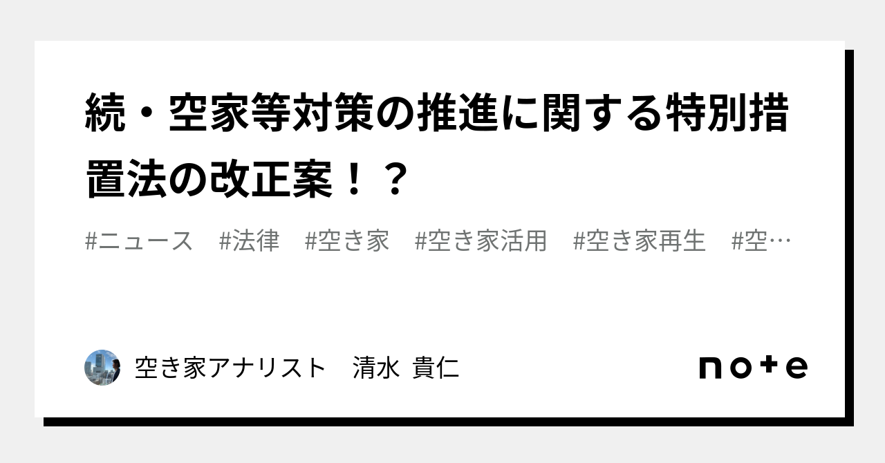 続・空家等対策の推進に関する特別措置法の改正案！？｜空き家アナリスト 清水 貴仁｜note