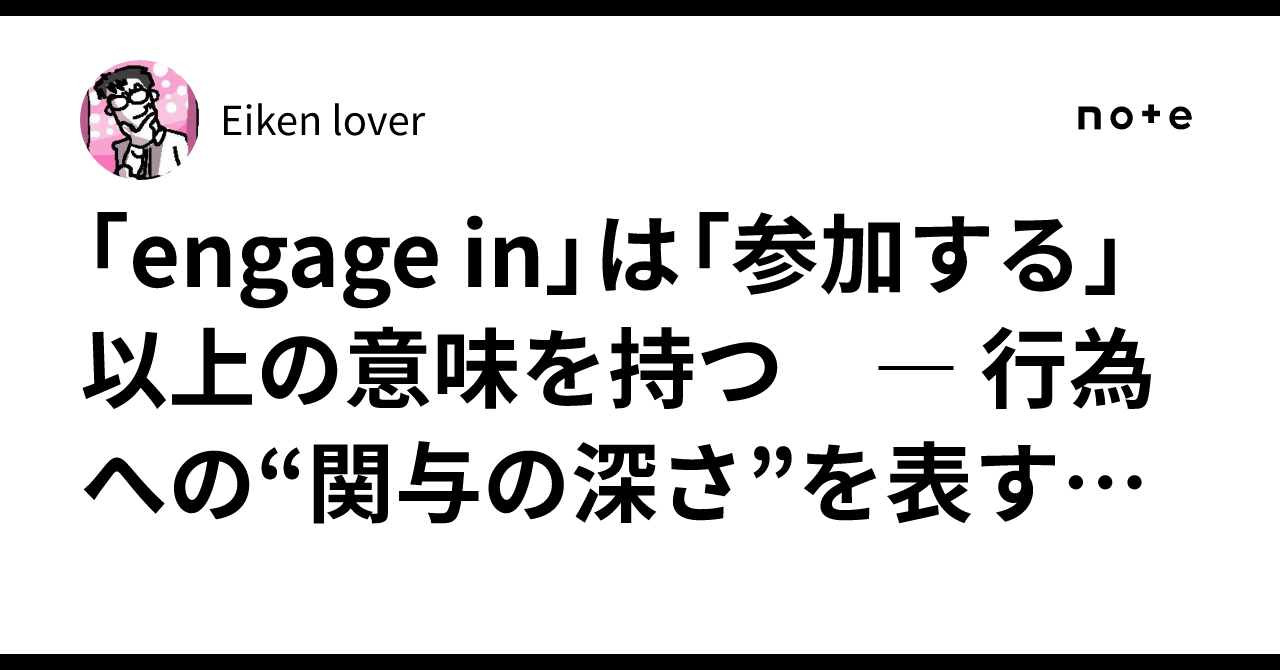 engage in」は「参加する」以上の意味を持つ ― 行為への“関与の深さ”を表す動詞表現 ―｜Eiken lover
