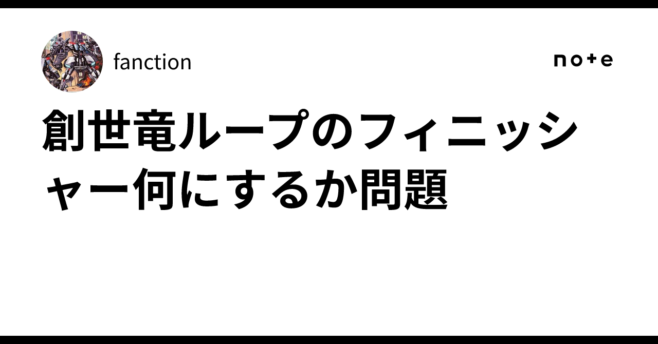 創世竜ループのフィニッシャー何にするか問題｜fanction