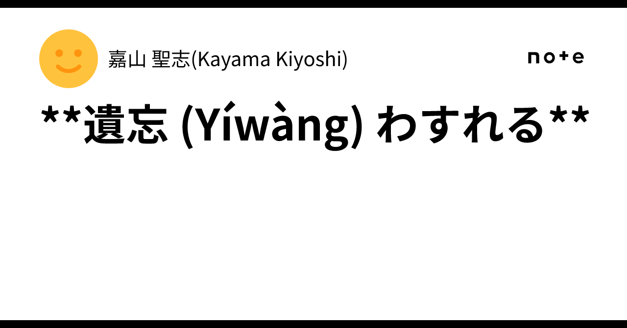 **遺忘 (Yíwàng) わすれる**|嘉山 聖志(Kayama Kiyoshi)