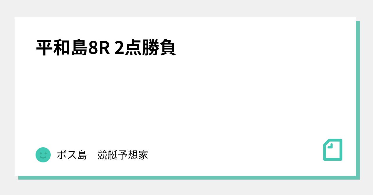 平和島8r 2点勝負🔥｜ボス島 競艇予想家｜note