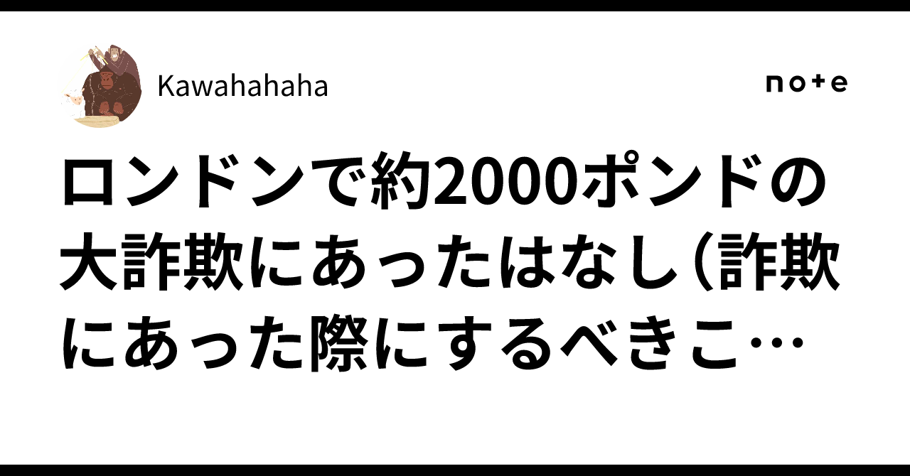 ロンドンで約2000ポンドの大詐欺にあったはなし（詐欺にあった際にするべきこと・事前に防ぐには）｜Kawahahaha