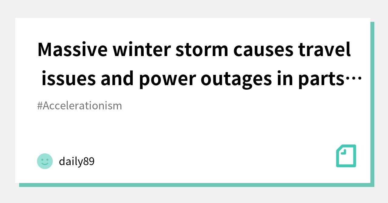 Massive winter storm causes travel issues and power outages in parts of ...