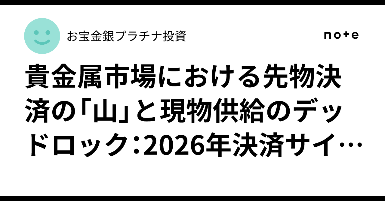 貴金属市場における先物決済の「山」と現物供給のデッドロック：2026年決済 サイクルにおける「ショートスクイーズ理論」の多角的・批判的検証レポート｜お宝金銀プラチナ投資