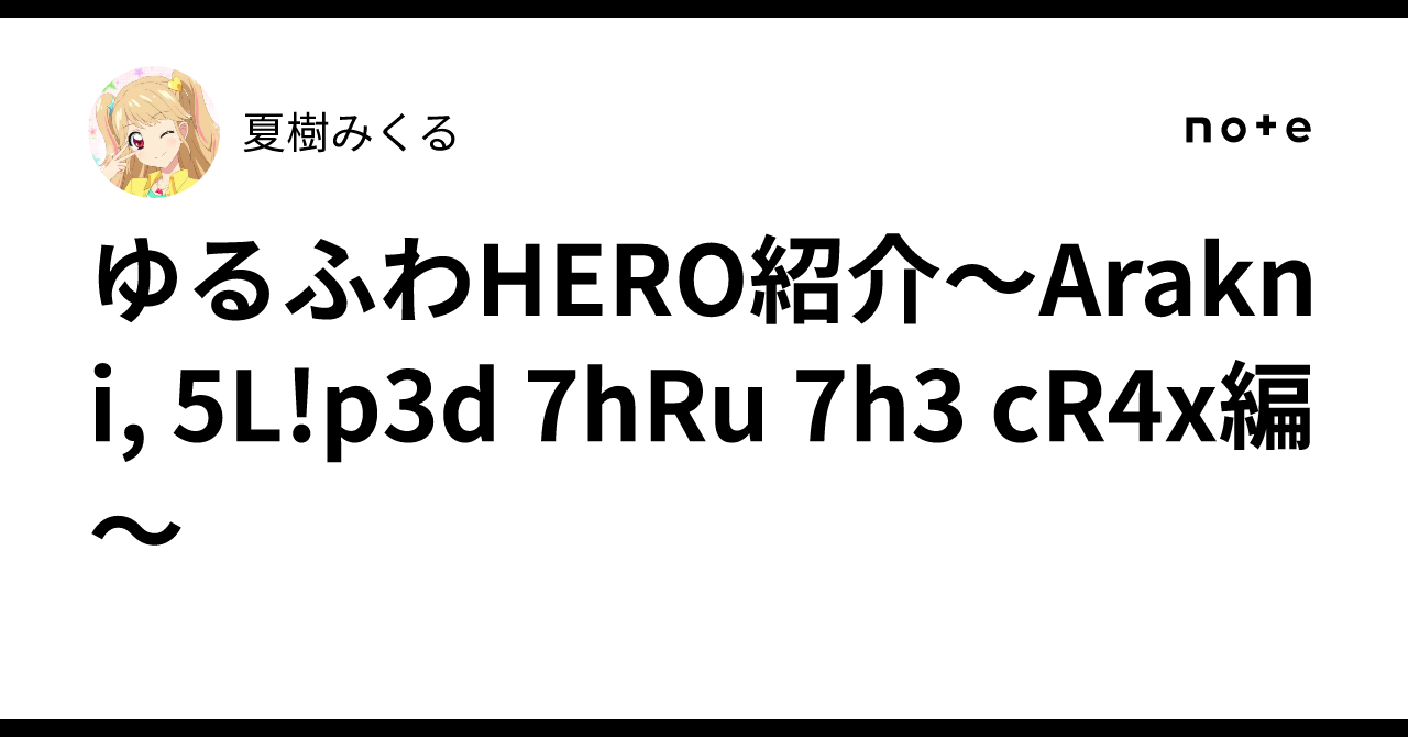 ゆるふわHERO紹介～Arakni, 5L!p3d 7hRu 7h3 cR4x編～｜夏樹みくる