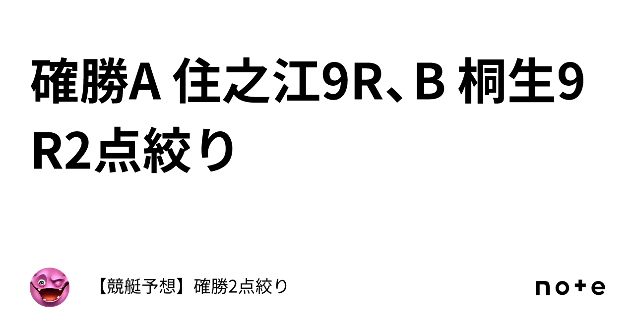 確勝🔥a 住之江9r、b 桐生9r🔥2点絞り🔥｜【競艇予想】確勝2点絞り