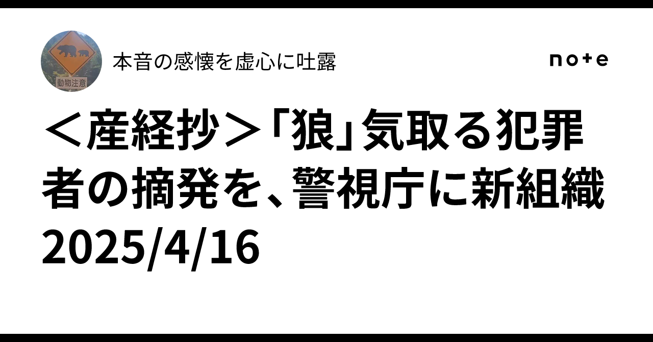 ＜産経抄＞「狼」気取る犯罪者の摘発を、警視庁に新組織2025/4/16｜本音の感懐を虚心に吐露
