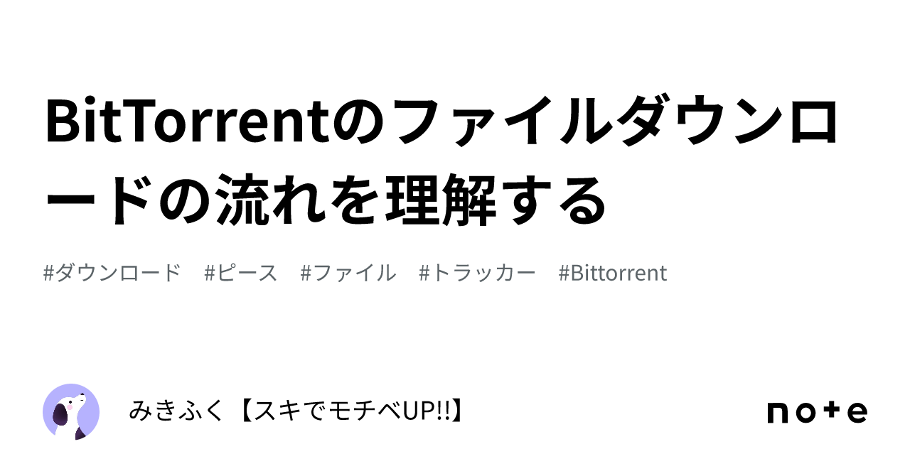 BitTorrentのファイルダウンロードの流れを理解する｜みきふく【スキでモチベUP!!】