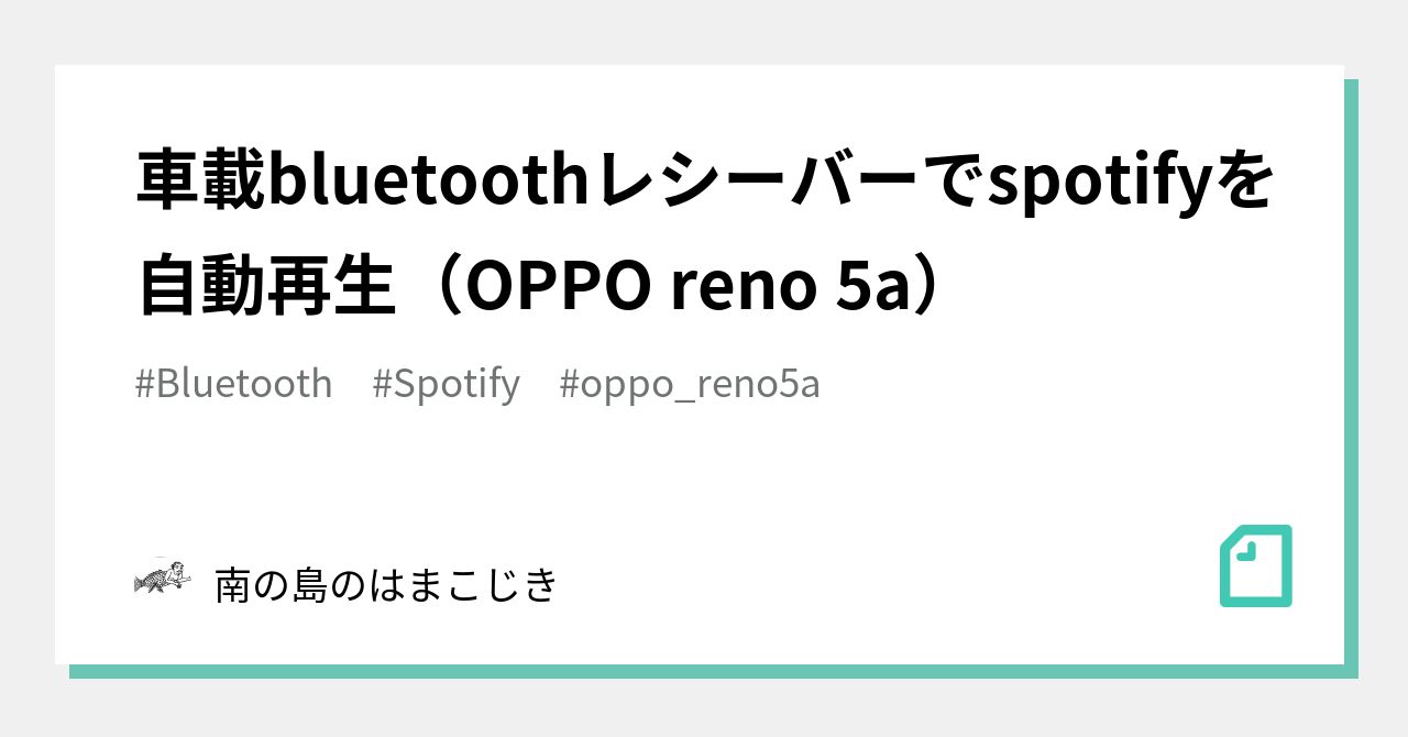 車載bluetoothレシーバーでspotifyを自動再生 Oppo Reno 5a 南の島のはまこじき Note
