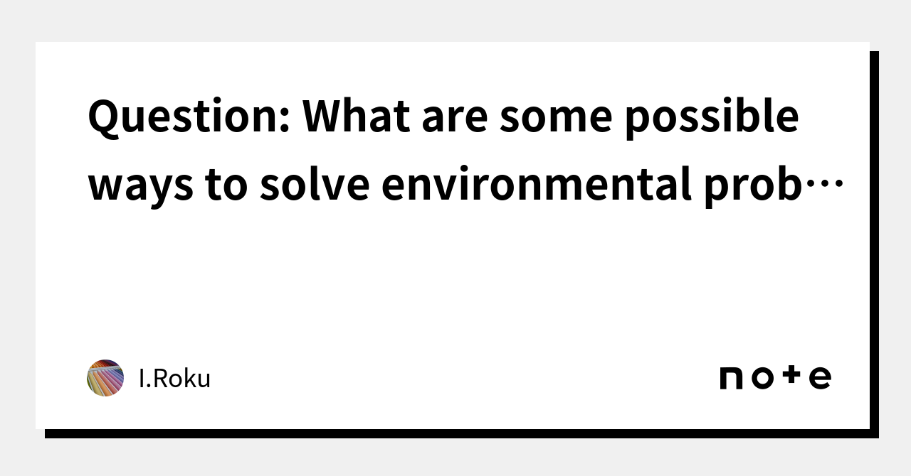 question-what-are-some-possible-ways-to-solve-environmental-problems