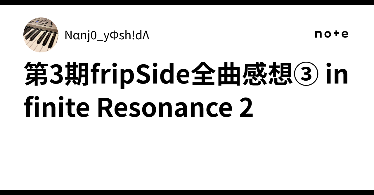 第3期fripSide全曲感想③ infinite Resonance 2｜Nαnj0_yΦsh!dΛ