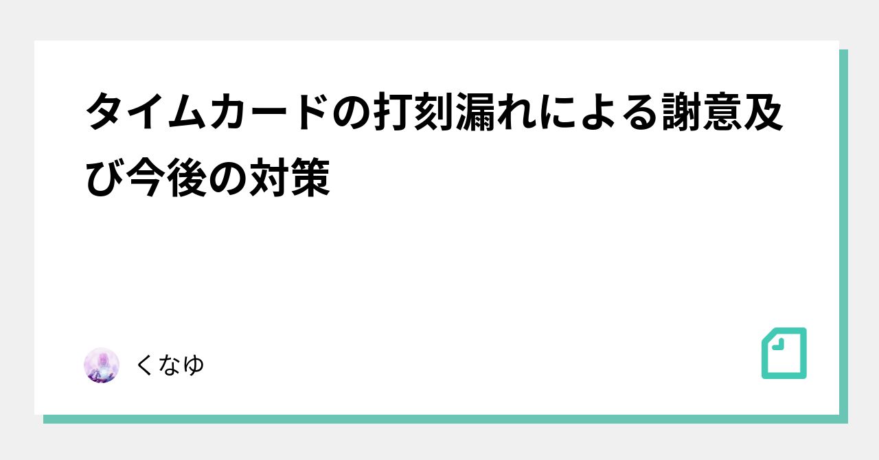 タイムカードの打刻漏れによる謝意及び今後の対策｜くなゆ