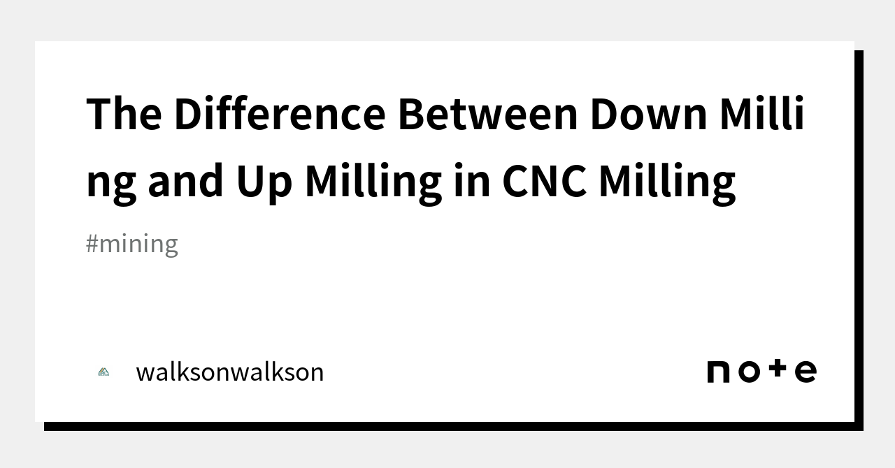 The Difference Between Down Milling and Up Milling in CNC Milling｜walksonwalkson