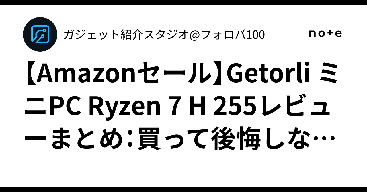 Amazonセール】Getorli ミニPC Ryzen 7 H 255レビューまとめ：買って 