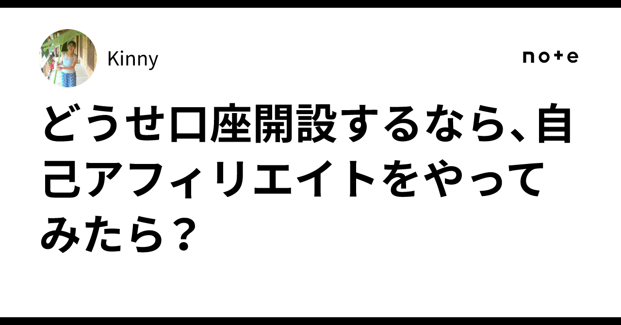 どうせ口座開設するなら、自己アフィリエイトをやってみたら？｜Kinny