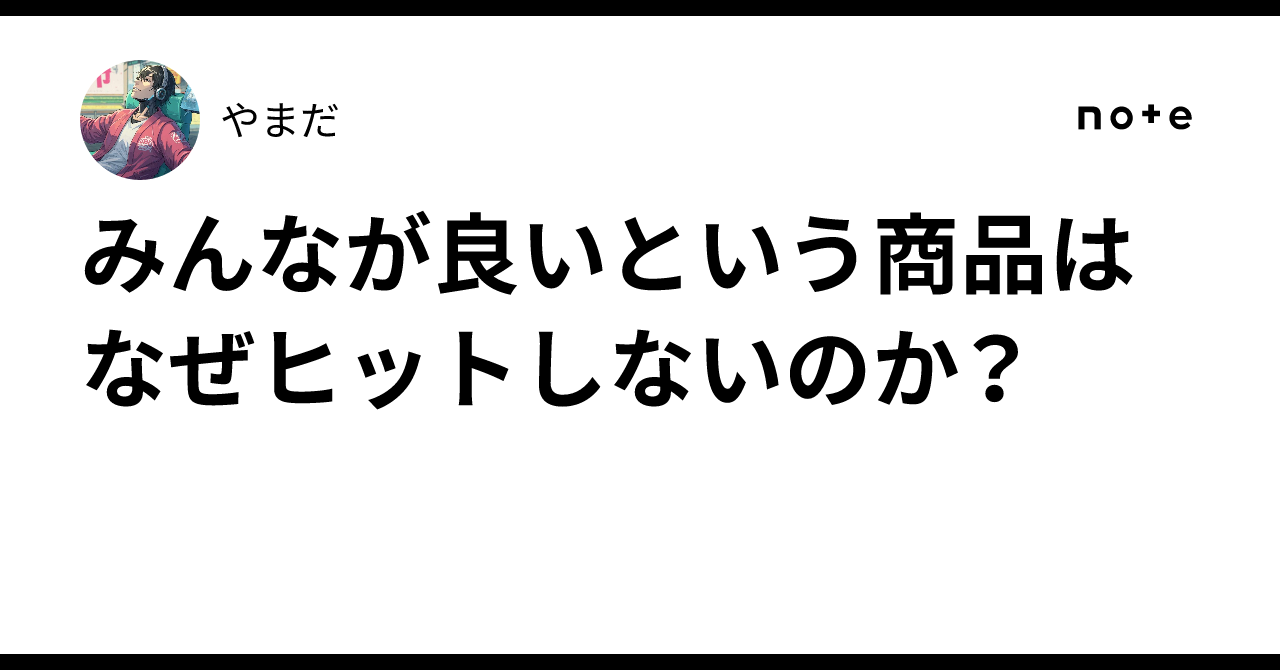 みんなが良いという商品はなぜヒットしないのか？やまだ