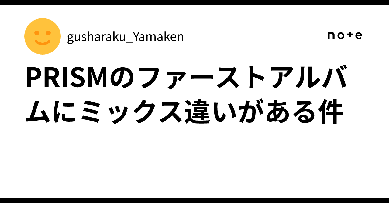 PRISMのファーストアルバムにミックス違いがある件｜gusharaku_Yamaken