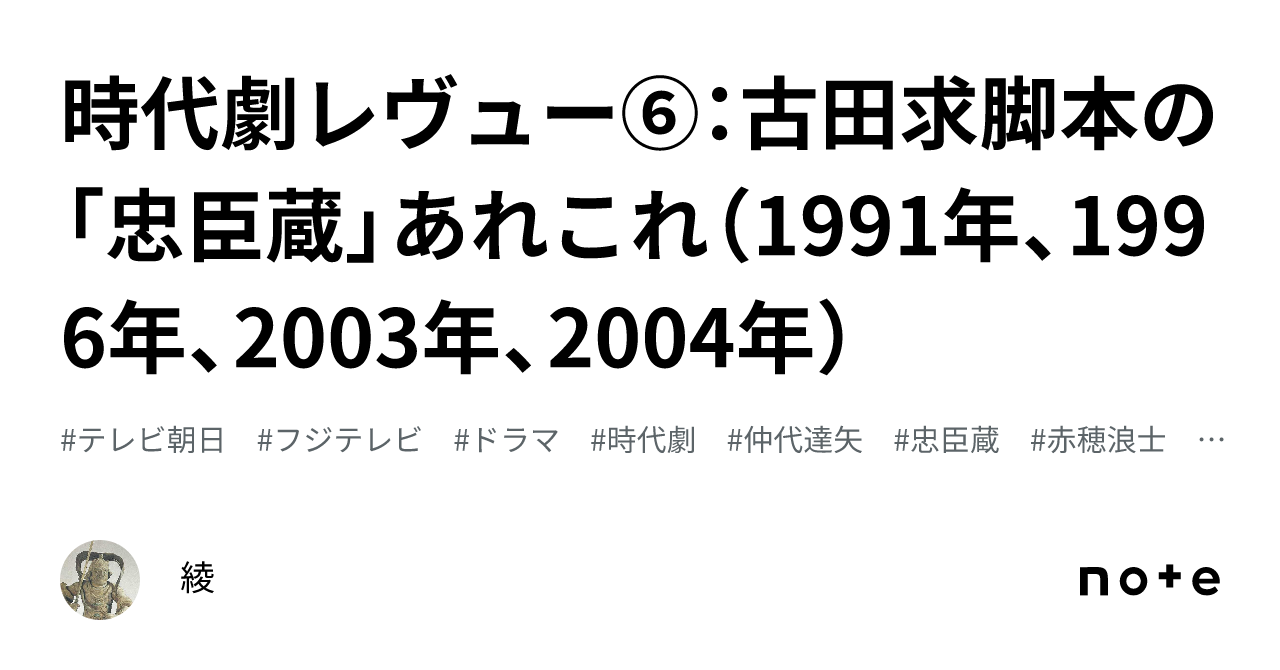 時代劇レヴュー⑥：古田求脚本の「忠臣蔵」あれこれ（1991年、1996年、2003年、2004年）｜綾