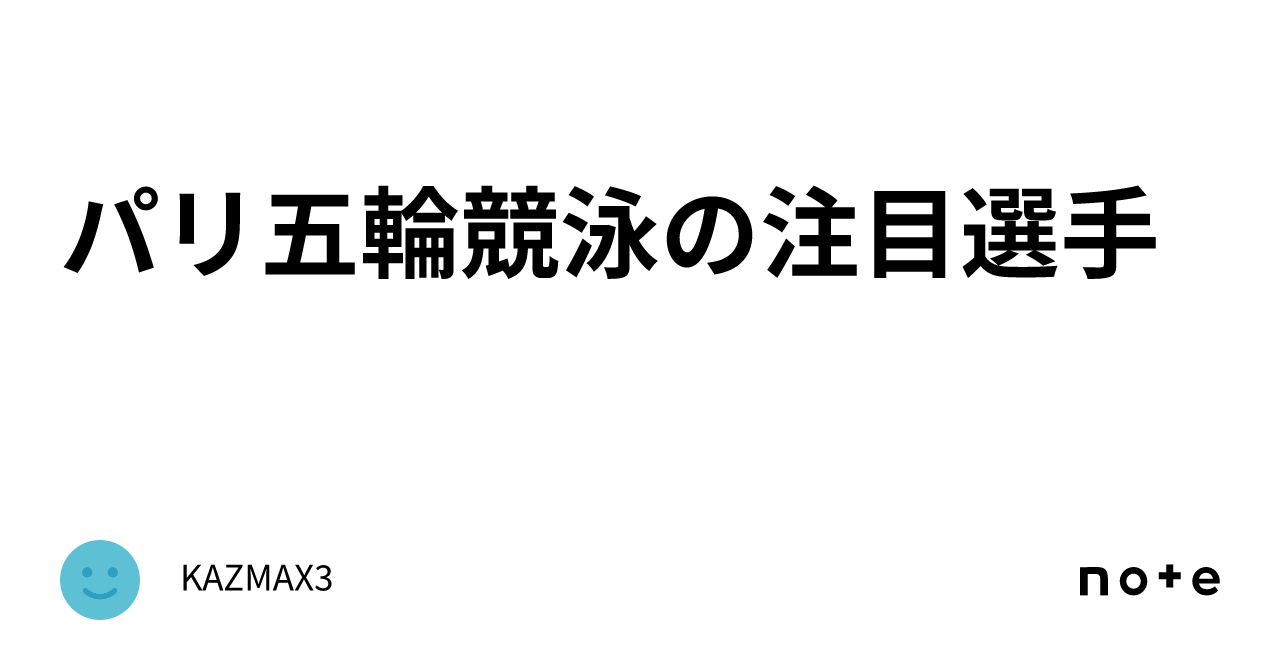 パリ五輪競泳の注目選手｜KAZMAX3