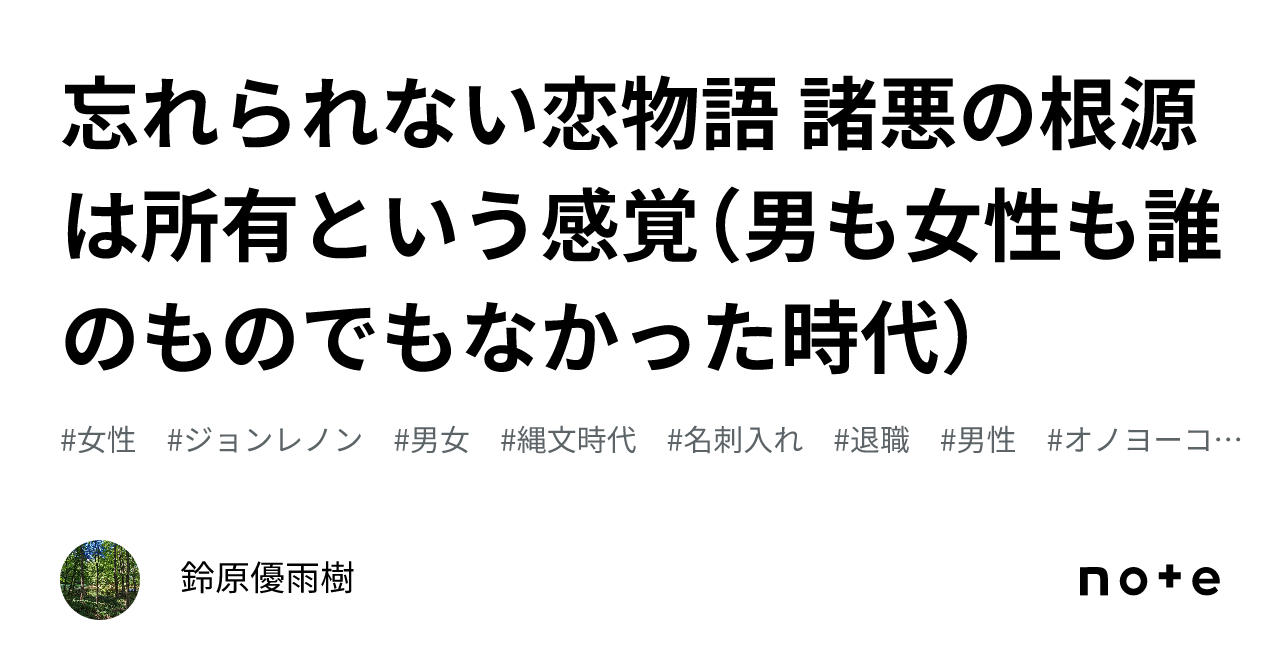 忘れられない恋物語 諸悪の根源は所有という感覚（男も女性も誰のものでもなかった時代）｜鈴原優雨樹