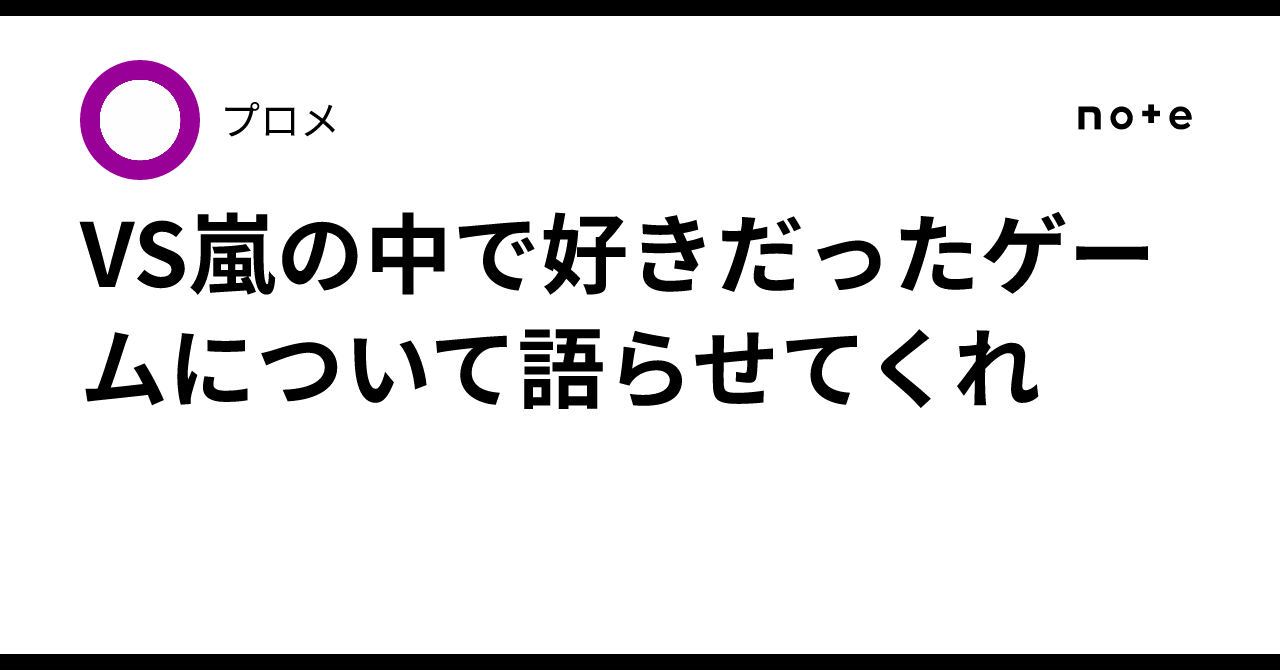 VS嵐の中で好きだったゲームについて語らせてくれ｜プロメ