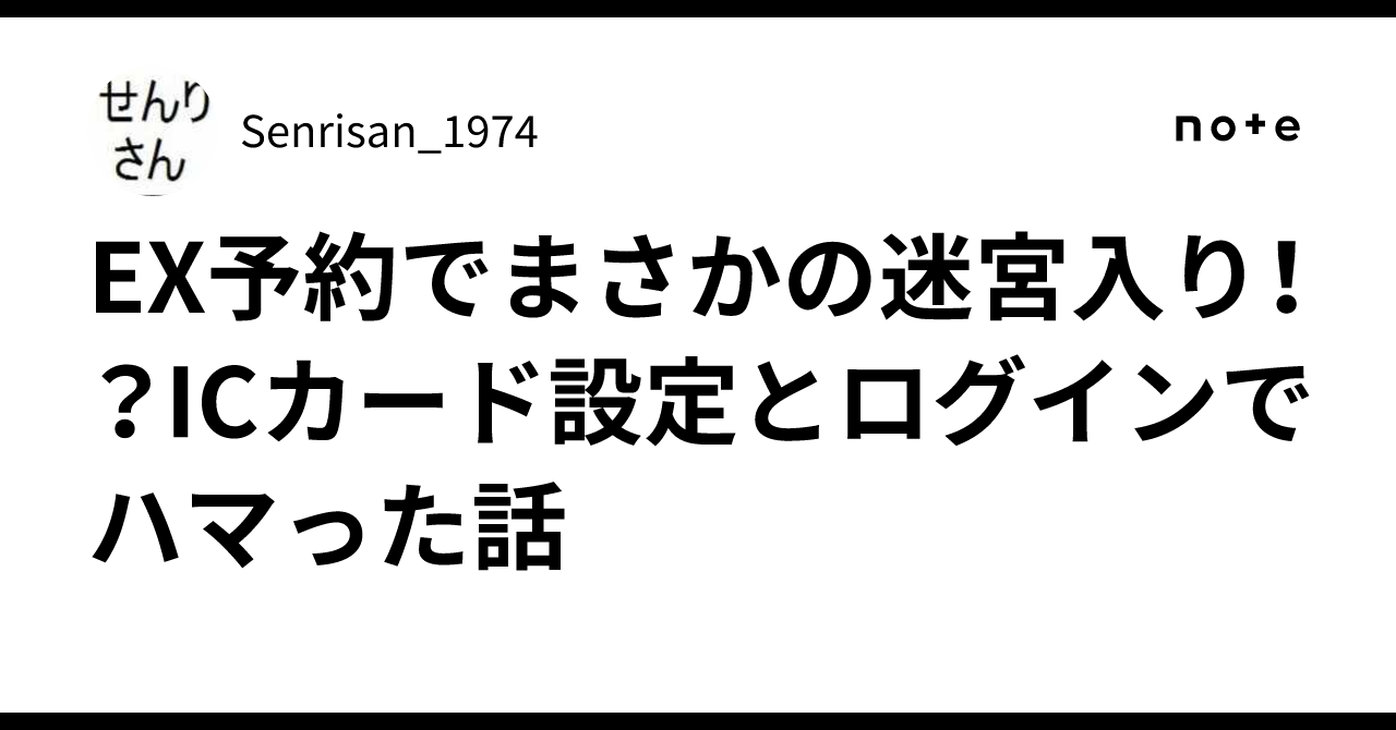 EX予約でまさかの迷宮入り！？ICカード設定とログインでハマった話｜Senrisan_1974