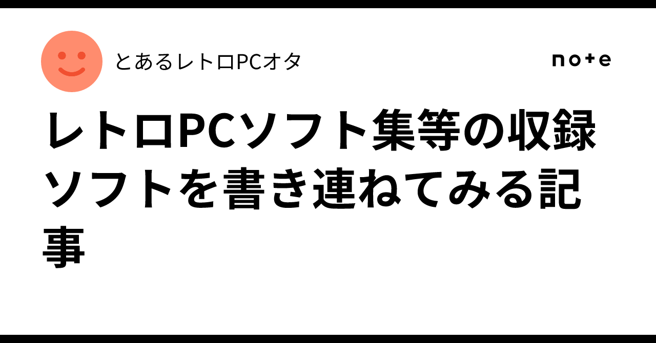 レトロPCソフト集等の収録ソフトを書き連ねてみる記事｜とある
