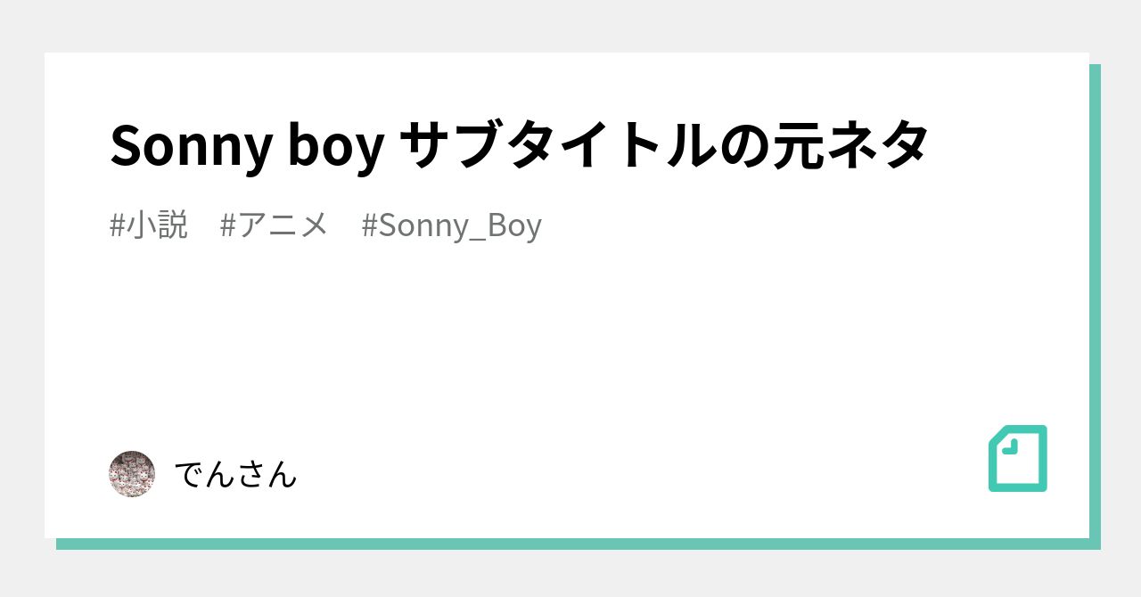 Sonny Boy サブタイトルの元ネタ でん Note