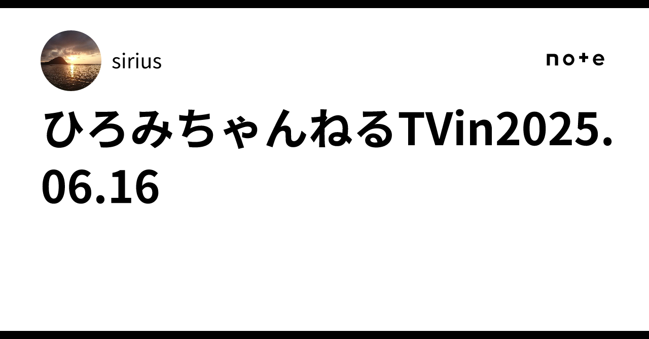 ひろみちゃんねるTVin2025.06.16｜sirius