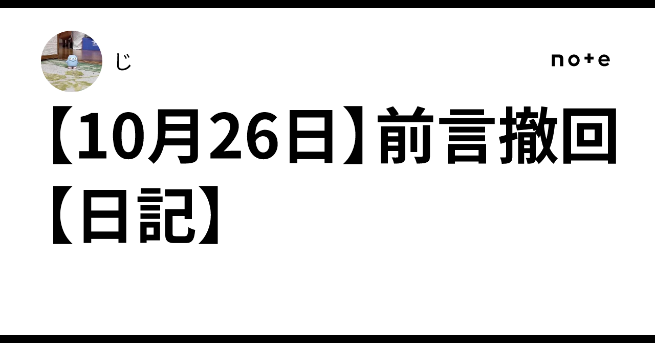 【10月26日】前言撤回【日記】｜じ