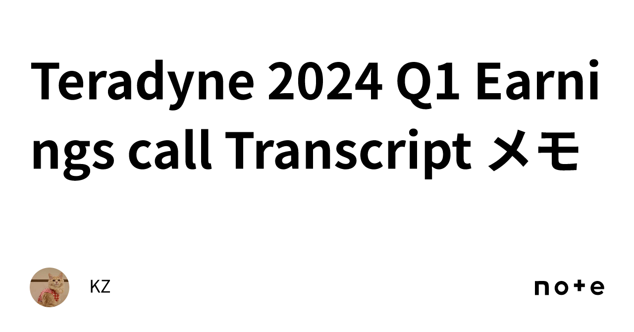 Teradyne 2024 Q1 Earnings call Transcript メモ｜KZ