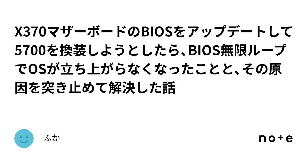 X370マザーボードのBIOSをアップデートして5700を換装しようとしたら、BIOS 無限ループでOSが立ち上がらなくなったことと、その原因を突き止めて解決した話｜ふか