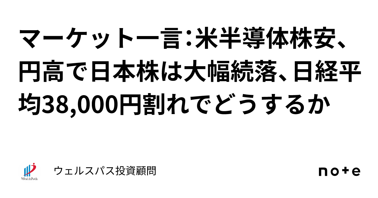 マーケット一言：米半導体株安、円高で日本株は大幅続落、日経平均38 000円割れでどうするか｜ウェルスパス投資顧問 ー確度の高い中小型株投資ー