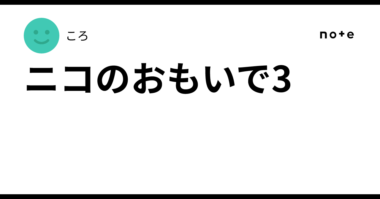 ニコのおもいで3|ころ
