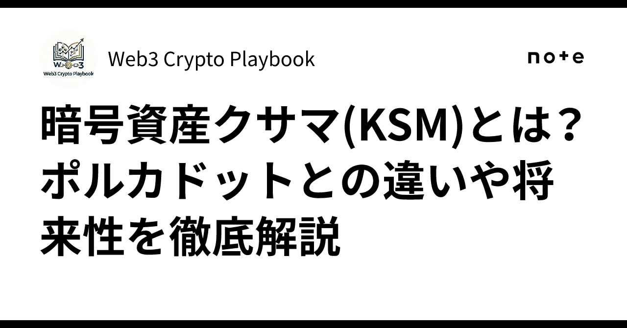 暗号資産クサマ(KSM)とは？ポルカドットとの違いや将来性を徹底解説｜Web3 Crypto Playbook
