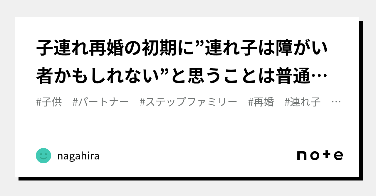 子連れ再婚の初期に”連れ子は障がい者かもしれない”と思うことは普通である｜nagahira