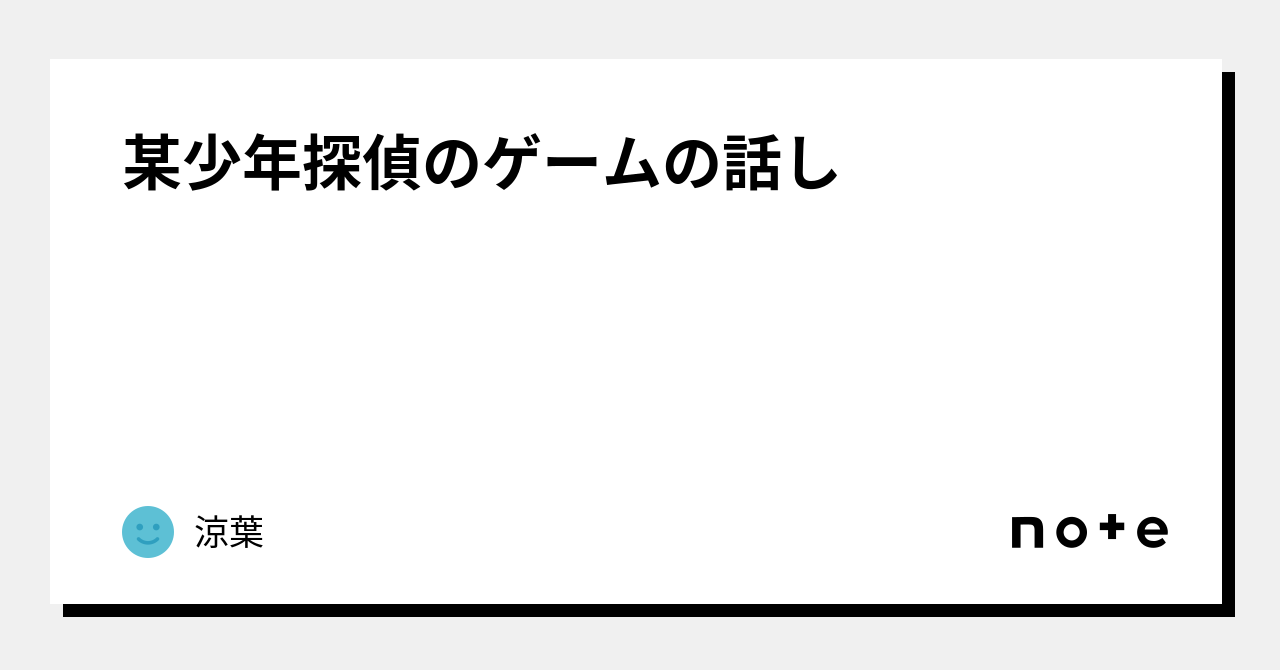 某少年探偵のゲームの話し｜涼葉