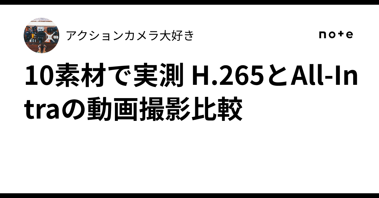 10素材で実測 H.265とAll-Intraの動画撮影比較｜アクションカメラ大好き