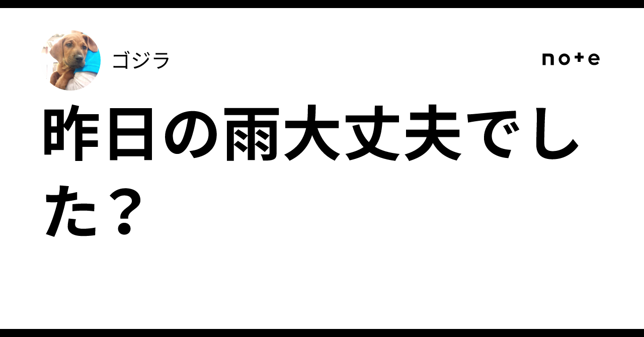 昨日の雨大丈夫でした？｜ゴジラ